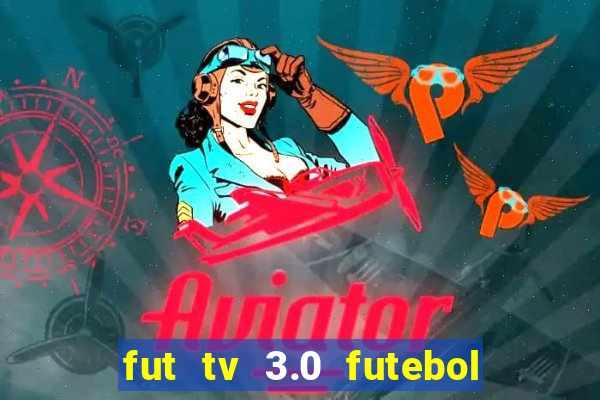 fut tv 3.0 futebol ao vivo